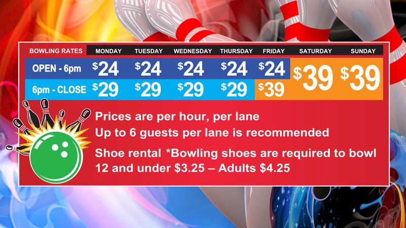 Bowling Pricing at Daytona Bowling Rates: Monday Open – 6PM: $24 6 PM – Close: $29 Tuesday Open – 6PM: $24 6 PM – Close: $29 Wednesday Open – 6PM: $24 6 PM – Close: $29 Thursday Open – 6PM: $24 6 PM – Close: $29 Friday Open – 6PM: $24 6 PM – Close: $39 Saturday All day: $39 Sunday All day: $39 Prices are per hour, per lane Up to 6 guests per lane is recommended Shoe Rental *Bowling shoes are required to bowl 12 and under $3.25 – Adults $4.25