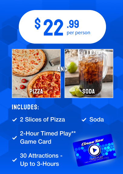 $22.99 per person Includes: 2 slices of pizza Soda 2-Hour Timed Play Game Card* 30 Attractions up to 3 hours *Timed cards valid only on the day of the event. Timed play card not valid on photo, prize or some e-ticket dispensing games. Time play cards will not accrue e-tickets.
