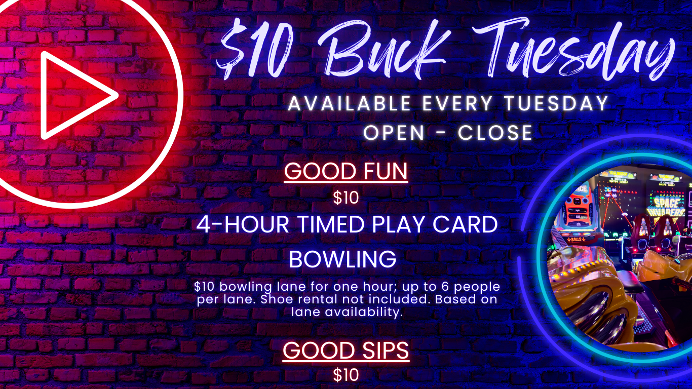 $10 Buck Tuesday available every tuesday open - close Good fun $10 4-hour timed play card bowling $10 bowling lane for one hour; up to 6 people per lane. Shoe rental not included. Based on lane availability. good sips $10